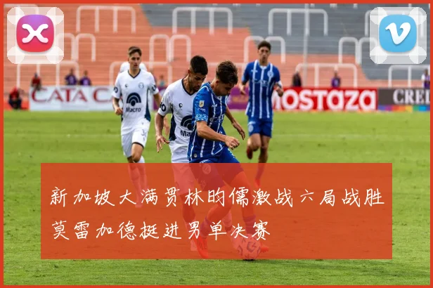 新加坡大满贯林昀儒激战六局战胜莫雷加德挺进男单决赛